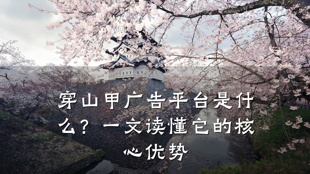 穿山甲广告平台是什么?一文读懂它的核心优势