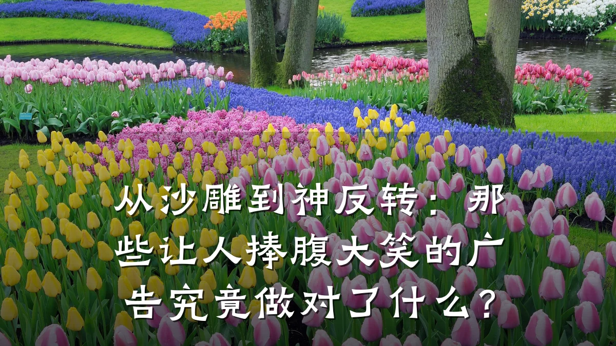 从沙雕到神反转:那些让人捧腹大笑的广告究竟做对了什么?