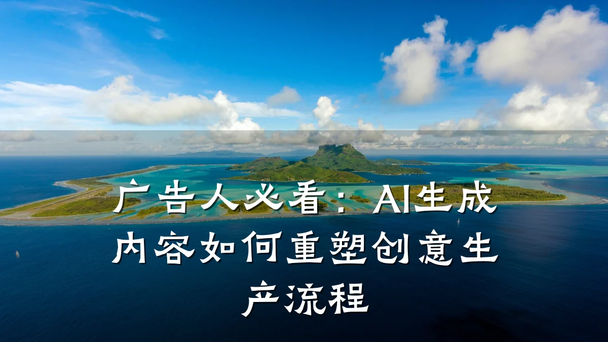 广告人必看:AI生成内容如何重塑创意生产流程