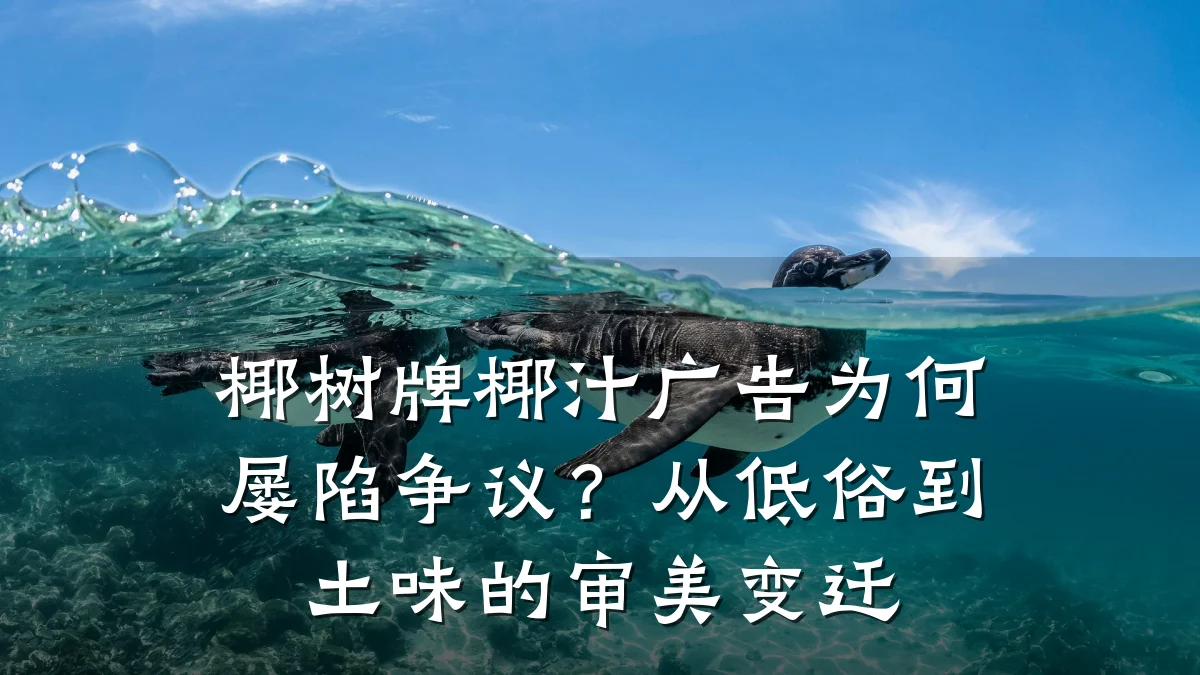 椰树牌椰汁广告为何屡陷争议?从低俗到土味的审美变迁