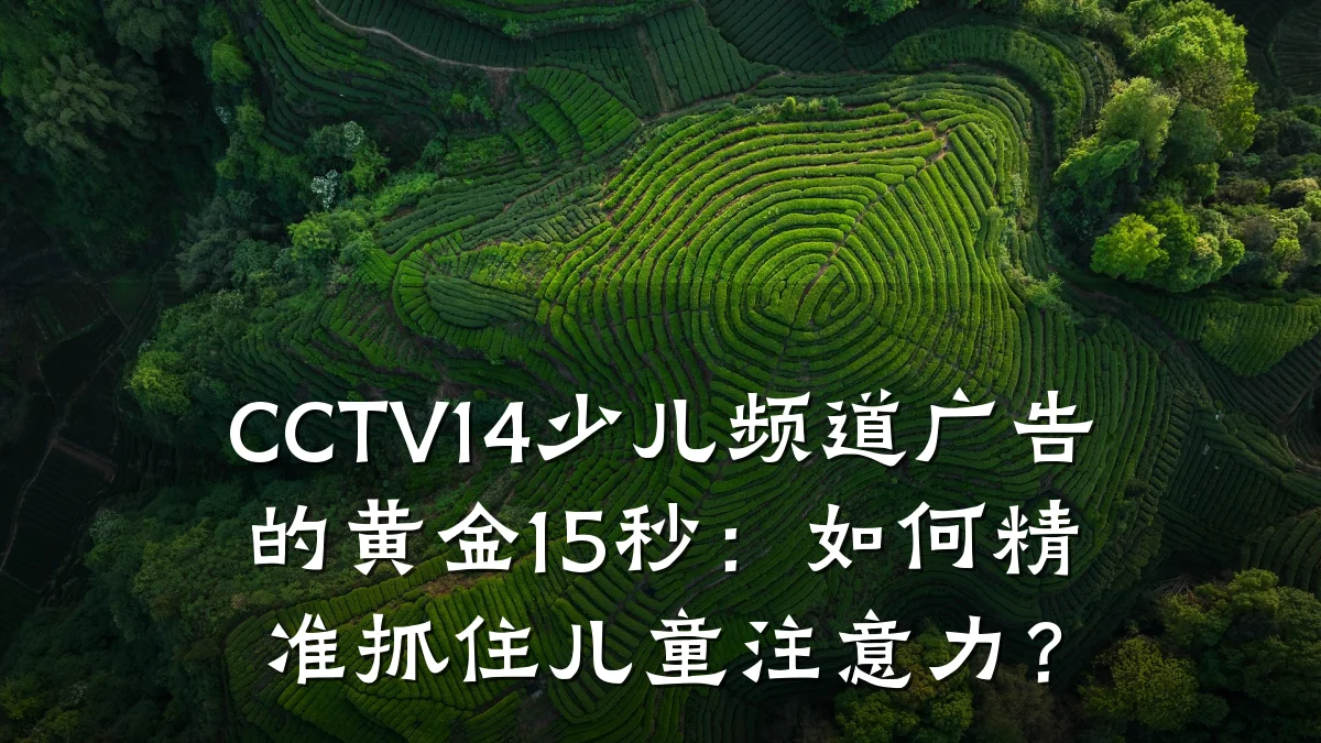 CCTV14少儿频道广告的黄金15秒:如何精准抓住儿童注意力?