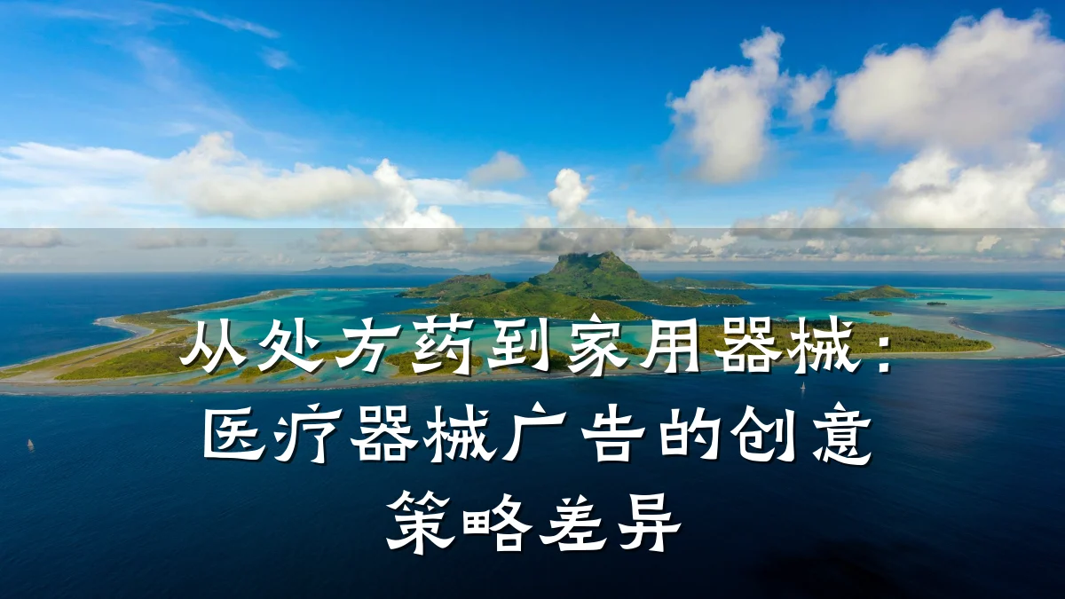 从处方药到家用器械:医疗器械广告的创意策略差异