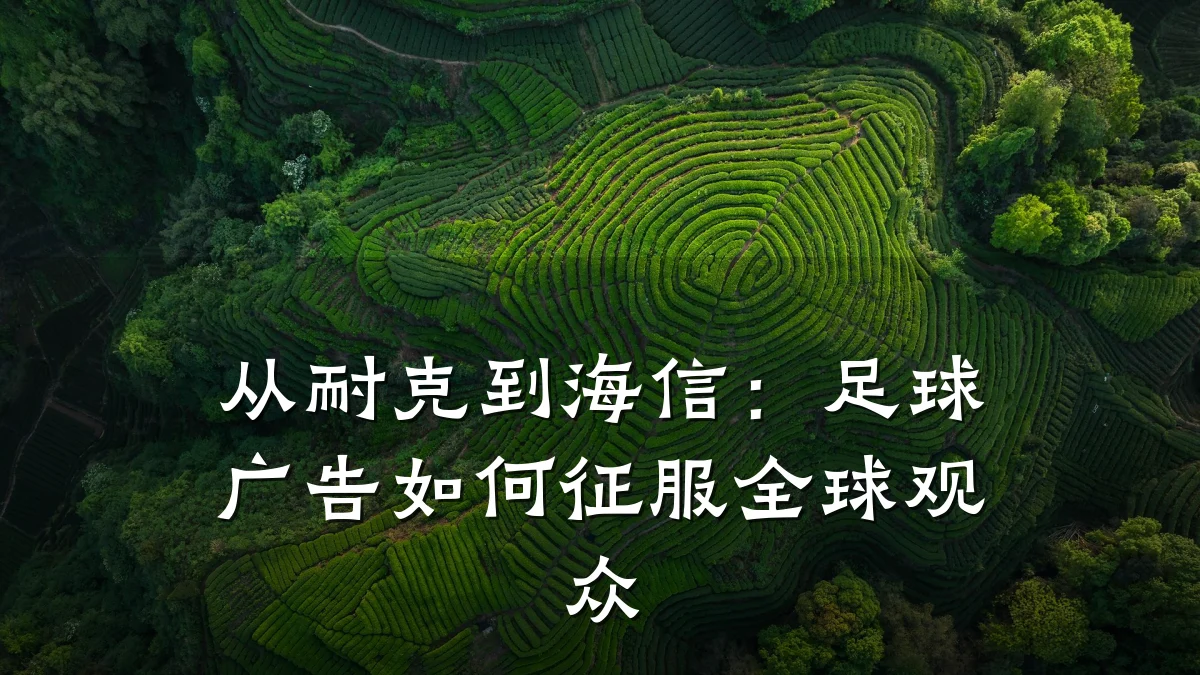 从耐克到海信：足球广告如何征服全球观众