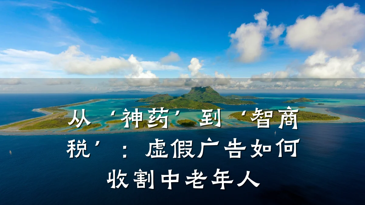 从‘神药’到‘智商税’:虚假广告如何收割中老年人