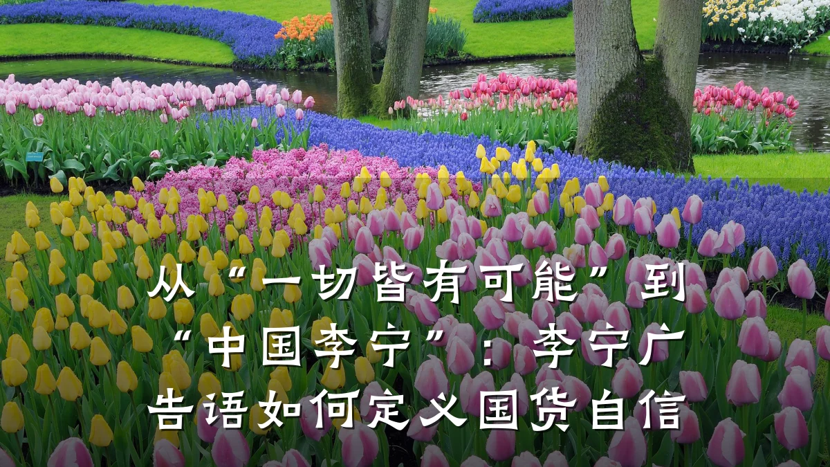 从“一切皆有可能”到“中国李宁”:李宁广告语如何定义国货自信