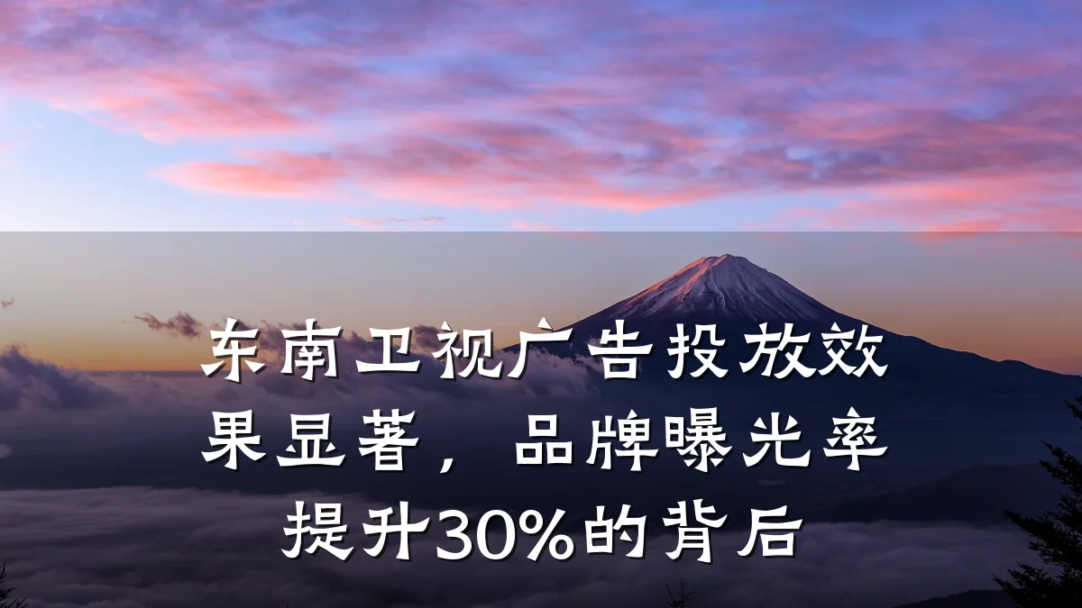 东南卫视广告投放效果显著，品牌曝光率提升30%的背后