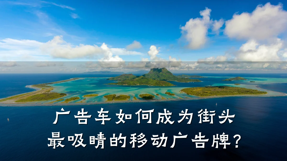 广告车如何成为街头最吸睛的移动广告牌？