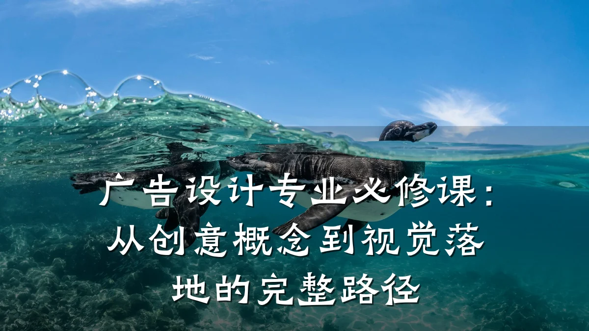 广告设计专业必修课：从创意概念到视觉落地的完整路径