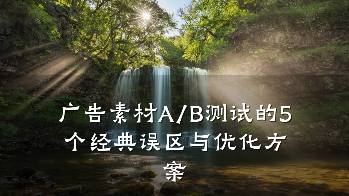 广告素材A/B测试的5个经典误区与优化方案
