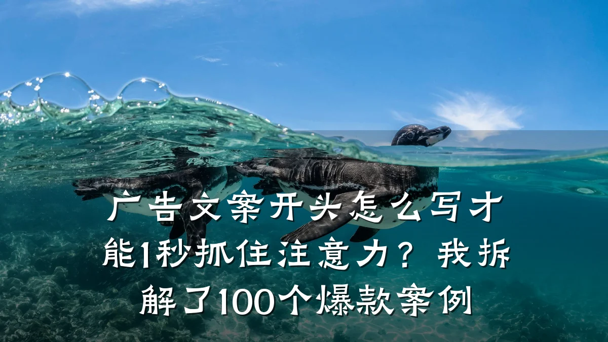 广告文案开头怎么写才能1秒抓住注意力?我拆解了100个爆款案例