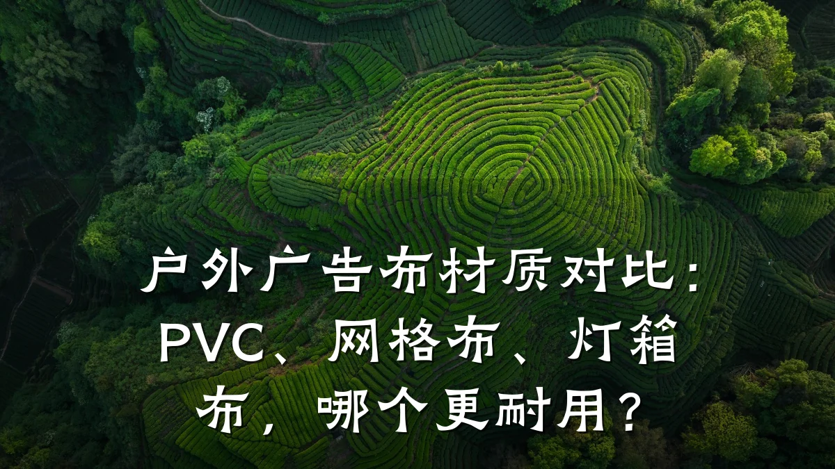 户外广告布材质对比:PVC、网格布、灯箱布,哪个更耐用?