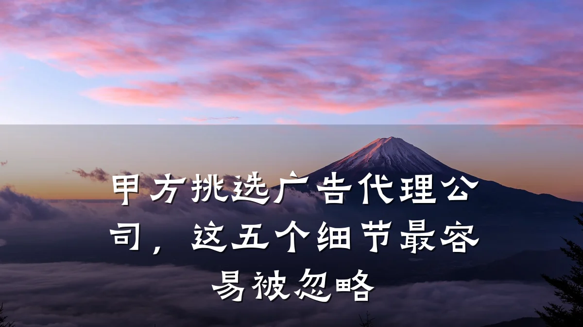 甲方挑选广告代理公司，这五个细节最容易被忽略