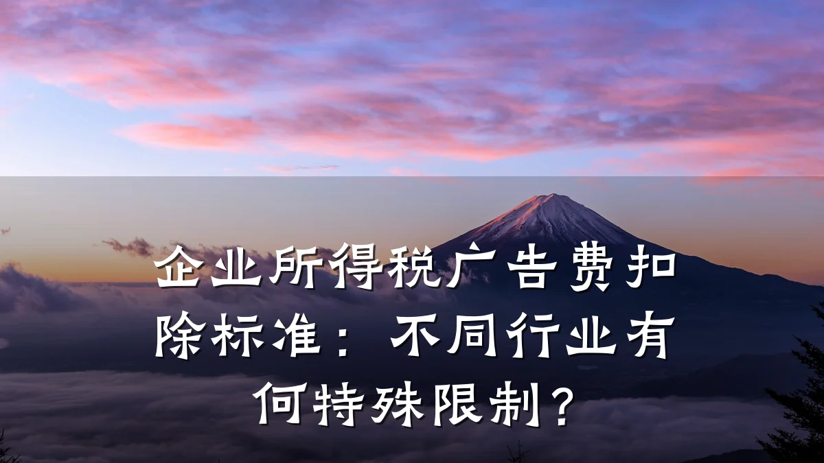 企业所得税广告费扣除标准：不同行业有何特殊限制？
