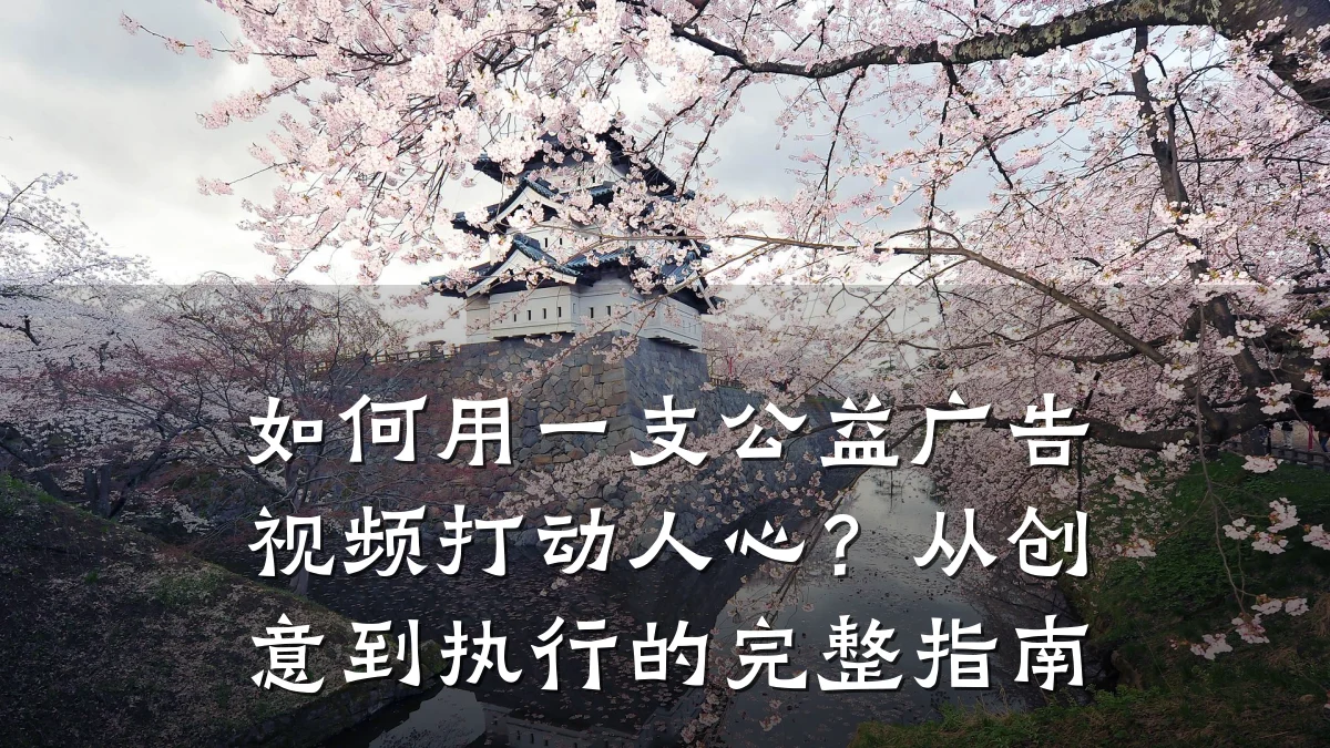 如何用一支公益广告视频打动人心?从创意到执行的完整指南