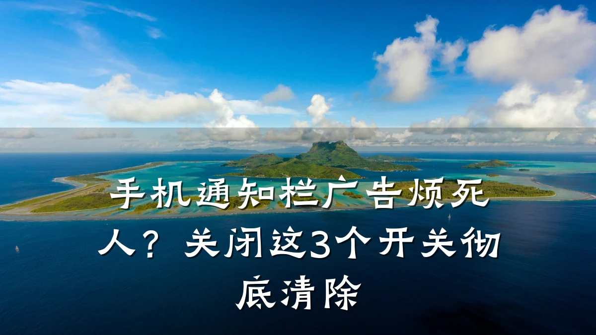 手机通知栏广告烦死人?关闭这3个开关彻底清除