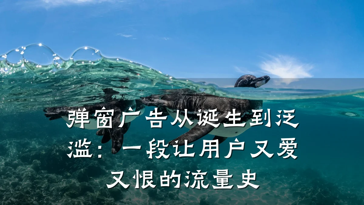 弹窗广告从诞生到泛滥:一段让用户又爱又恨的流量史