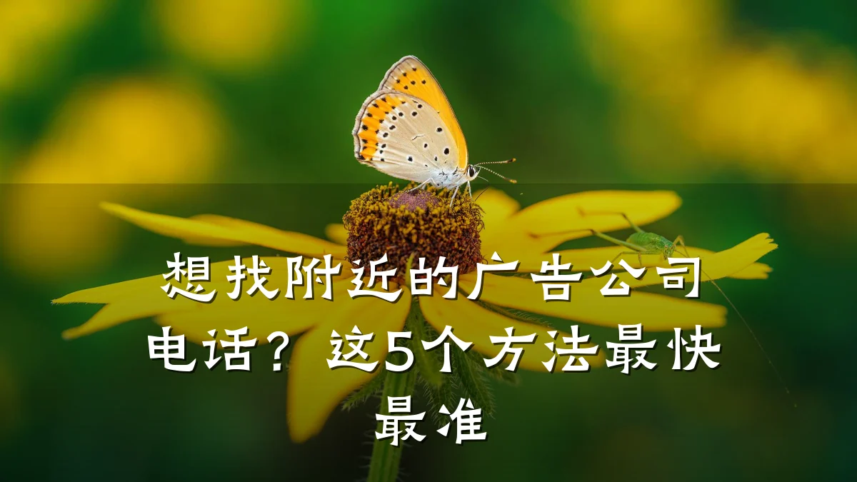 想找附近的广告公司电话？这5个方法最快最准