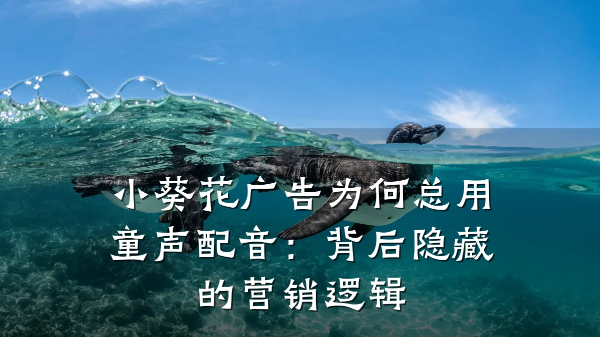 小葵花广告为何总用童声配音:背后隐藏的营销逻辑