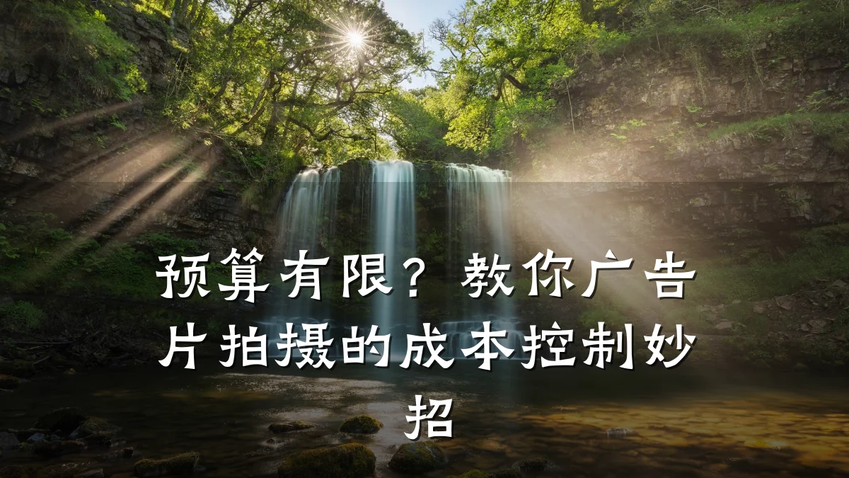 预算有限?教你广告片拍摄的成本控制妙招