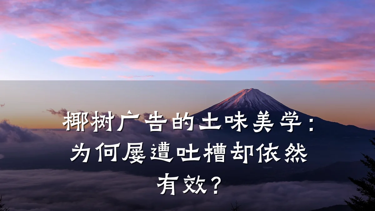 椰树广告的土味美学：为何屡遭吐槽却依然有效？