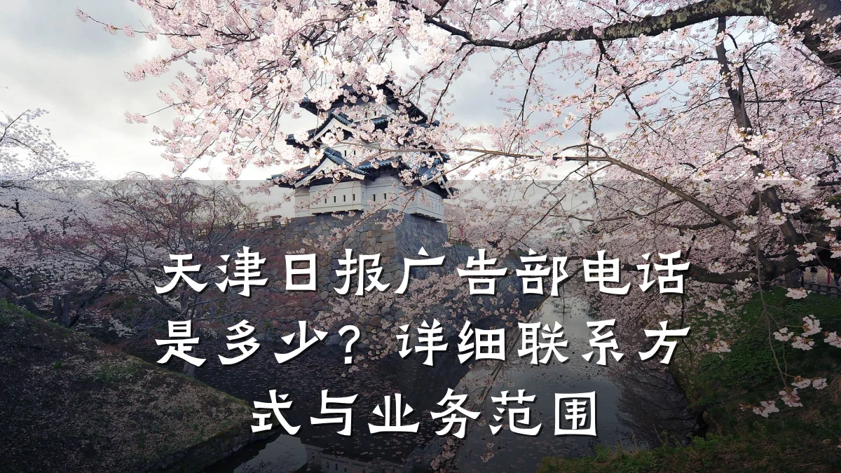 天津日报广告部电话是多少?详细联系方式与业务范围