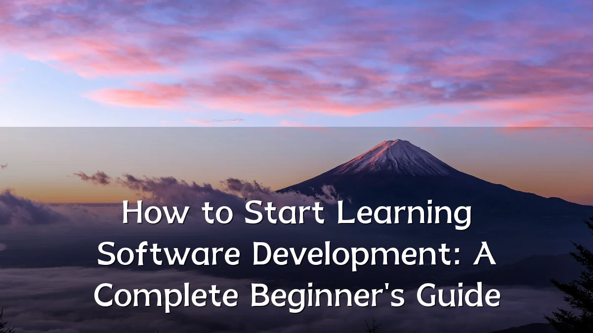 How to Start Learning Software Development: A Complete Beginner's Guide
