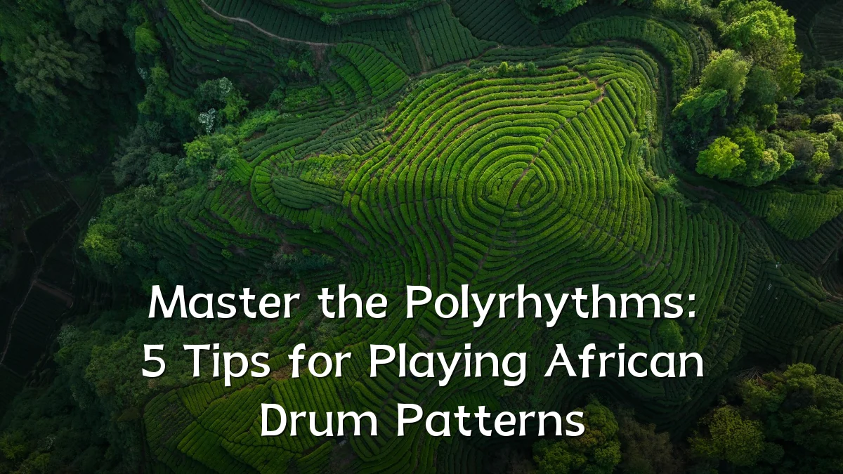 Master the Polyrhythms: 5 Tips for Playing African Drum Patterns