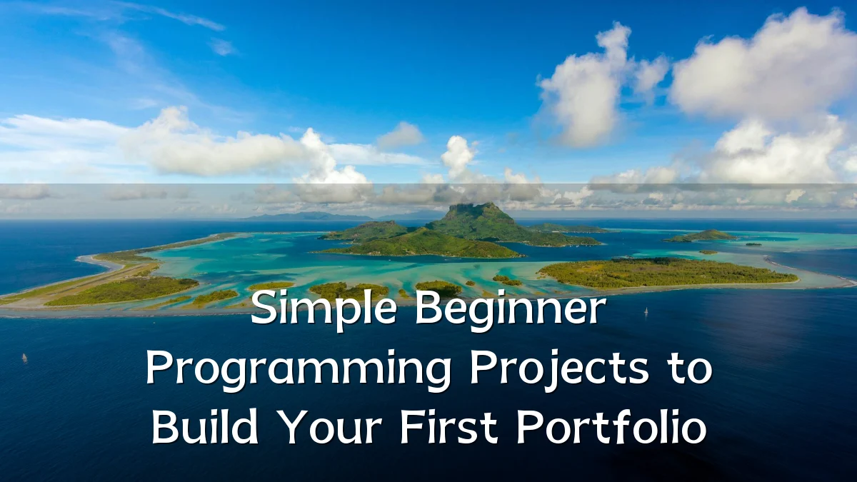 Simple Beginner Programming Projects to Build Your First Portfolio