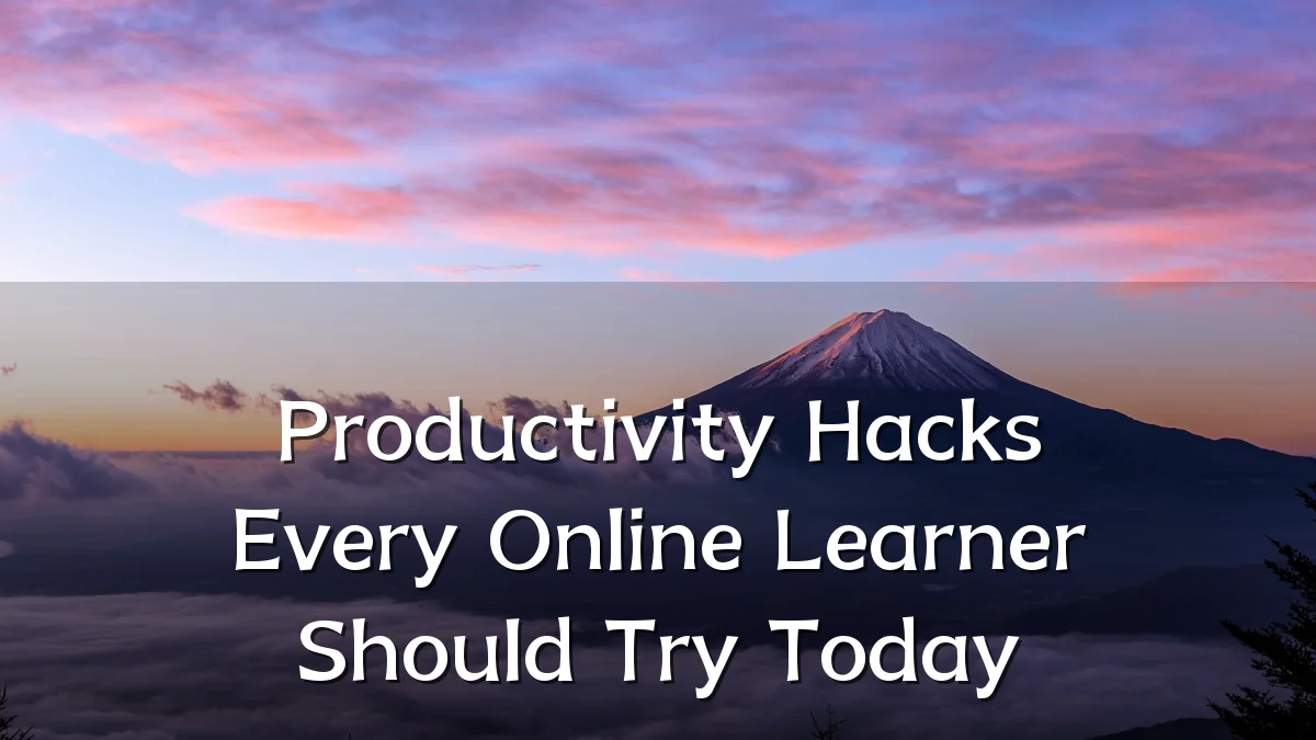 Productivity Hacks Every Online Learner Should Try Today