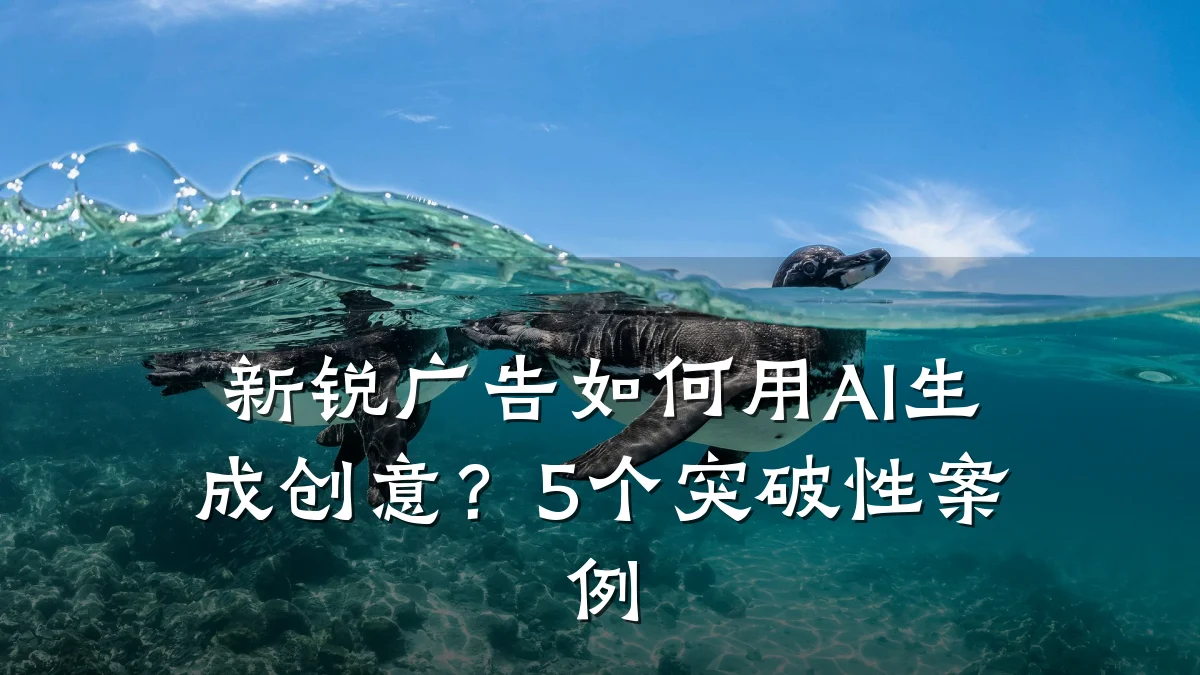 新锐广告如何用AI生成创意?5个突破性案例